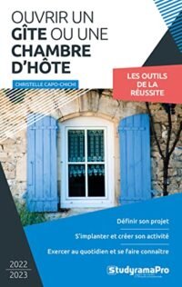 ouvrir un gite ou une chambre dhote definir son projet simplanter et creer son activite exercer au quotidien et se faire connaitre